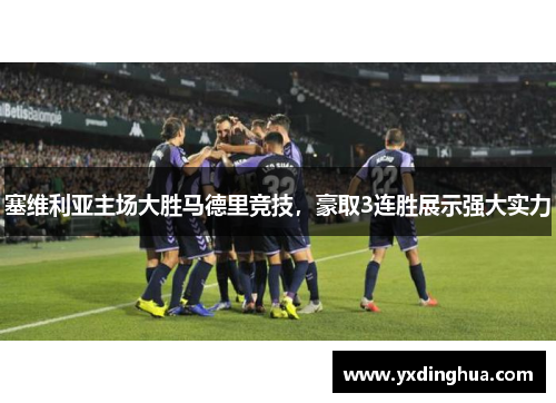 塞维利亚主场大胜马德里竞技，豪取3连胜展示强大实力