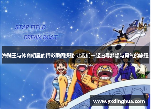 海贼王与体育明星的精彩瞬间探秘 让我们一起追寻梦想与勇气的旅程