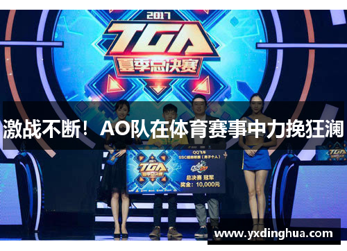 激战不断！AO队在体育赛事中力挽狂澜