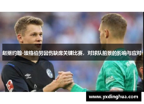 赵继约翰-埃格伯努因伤缺席关键比赛，对球队前景的影响与应对