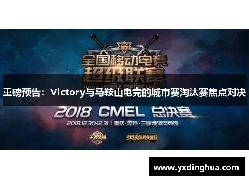 重磅预告：Victory与马鞍山电竞的城市赛淘汰赛焦点对决